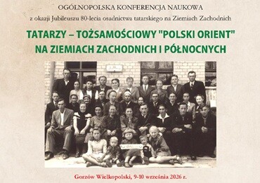 Konferencja Tatarzy – tożsamościowy „polski orient”   na Ziemiach Zachodnich i Północnych, Gorzów Wlkp.  9-10.09.2026